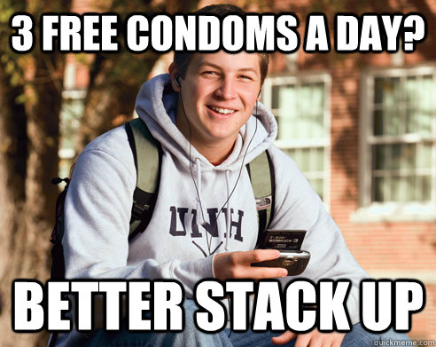 3 free condoms a day? better stack up  College Freshman