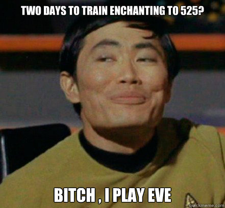 Two days to train enchanting to 525? Bitch , I play EVE  