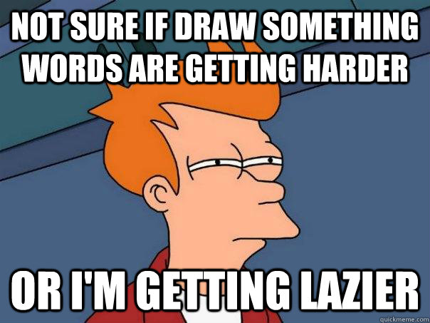 Not sure if Draw Something words are getting harder or I'm getting lazier  Futurama Fry