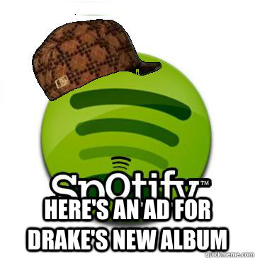  here's an ad for drake's new album -  here's an ad for drake's new album  Scumbag Spotify