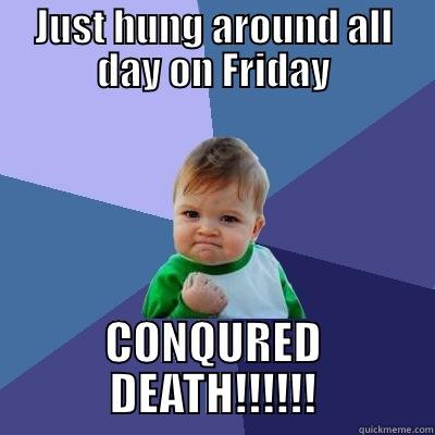 Jesus Victory - JUST HUNG AROUND ALL DAY ON FRIDAY CONQURED DEATH!!!!!! Success Kid