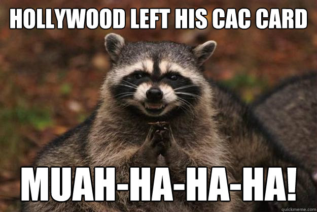 Hollywood left his cac card muah-ha-ha-ha! - Hollywood left his cac card muah-ha-ha-ha!  Evil Plotting Raccoon