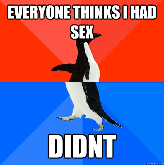 Everyone Thinks I Had Sex Didnt Awesome Awkward Penguin Quickmeme 