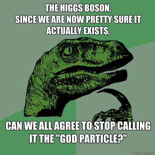 The Higgs Boson.
Since we are now pretty sure it actually exists, can we all agree to stop calling it the 