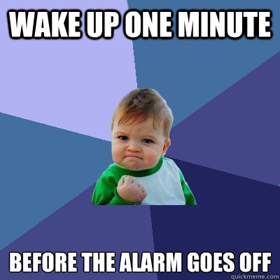 Wake up one minute before the alarm goes off - Wake up one minute before the alarm goes off  Success Kid