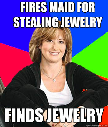 Fires maid for stealing jewelry Finds jewelry  Sheltering Suburban Mom