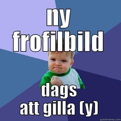 NY FROFILBILD DAGS ATT GILLA (Y) Success Kid