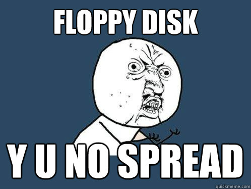 floppy disk y u no spread  Y U No