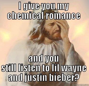 I GIVE YOU MY CHEMICAL ROMANCE AND YOU STILL LISTEN TO LIL WAYNE AND JUSTIN BIEBER? Misc