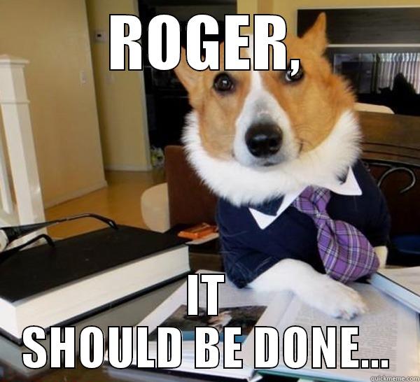 ROGER, IT SHOULD BE DONE... Lawyer Dog