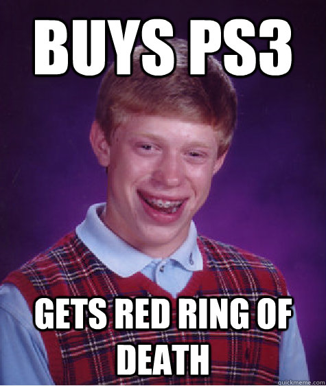 Buys PS3 Gets Red ring of death  Bad Luck Brian