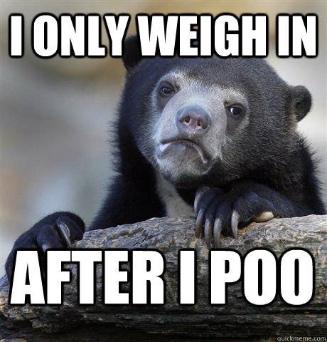 I only Weigh in After I poo - I only Weigh in After I poo  Confession Bear