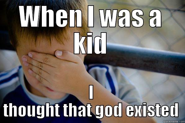 WHEN I WAS A KID I THOUGHT THAT GOD EXISTED Confession kid