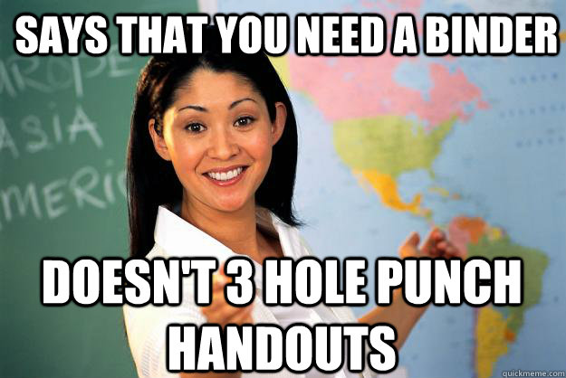 says that you need a binder doesn't 3 hole punch handouts  Unhelpful High School Teacher