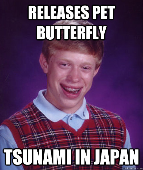 Releases pet butterfly tsunami in japan  Bad Luck Brian