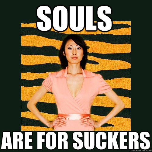 souls are for suckers  Tiger Mom