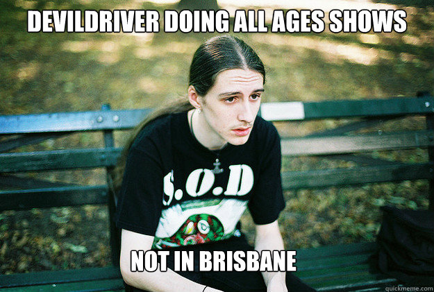 DevilDriver doing all ages shows Not in Brisbane  First World Metal Problems