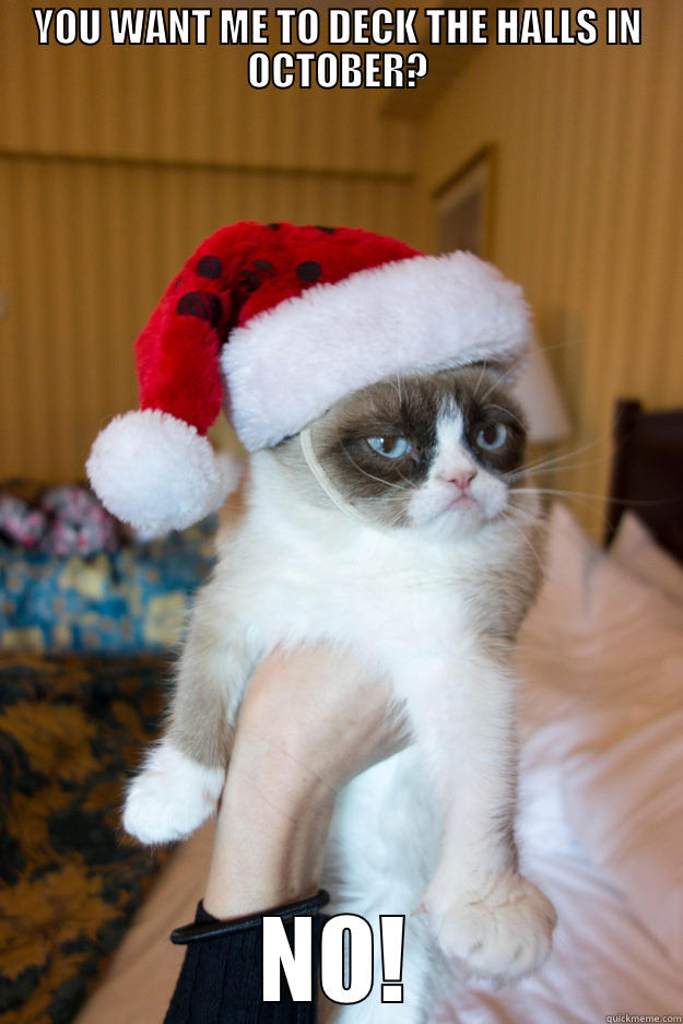 YOU WANT ME TO DECK THE HALLS IN OCTOBER? NO! Grumpy xmas