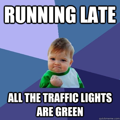 Running Late All the traffic lights are green  Success Kid