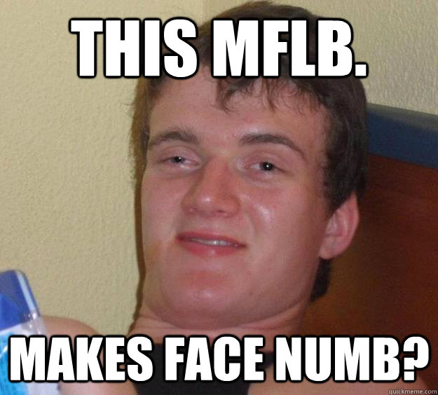 THis Mflb. Makes face numb? - THis Mflb. Makes face numb?  10 Guy