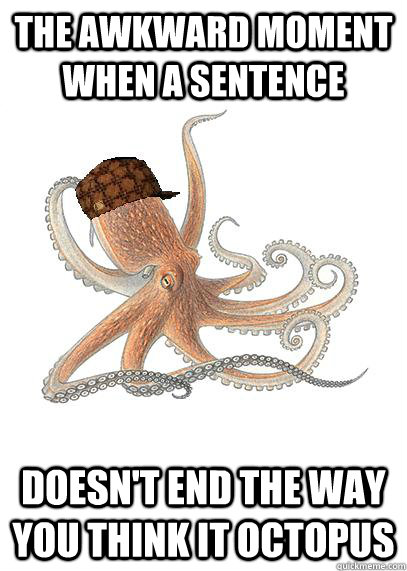 the awkward moment when a sentence  doesn't end the way you think it octopus  