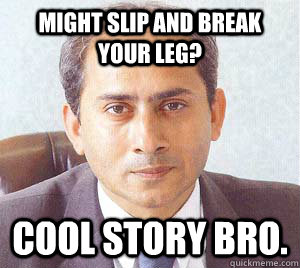 Might SLip and Break Your leg? Cool Story Bro. - Might SLip and Break Your leg? Cool Story Bro.  Misc