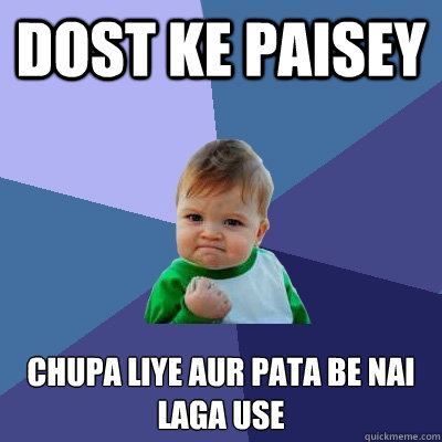 Dost ke paisey  chupa liye aur pata be nai laga use   Success Kid