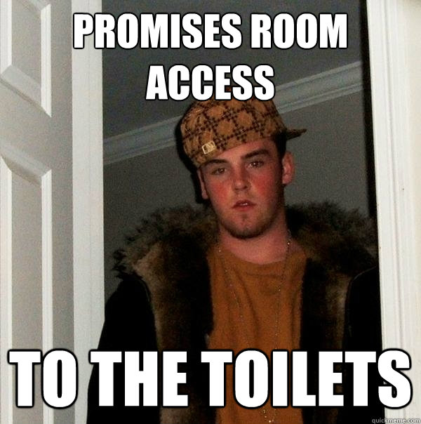 Promises Room Access To the toilets - Promises Room Access To the toilets  Scumbag Steve