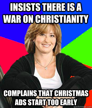 Insists there is a war on Christianity Complains that Christmas ads start too early  Sheltering Suburban Mom