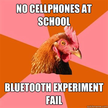 No cellphones at school Bluetooth experiment fail  Anti-Joke Chicken