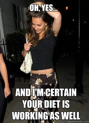 Oh, yes... And I'm certain your diet is working as well - Oh, yes... And I'm certain your diet is working as well  Kate Middleton