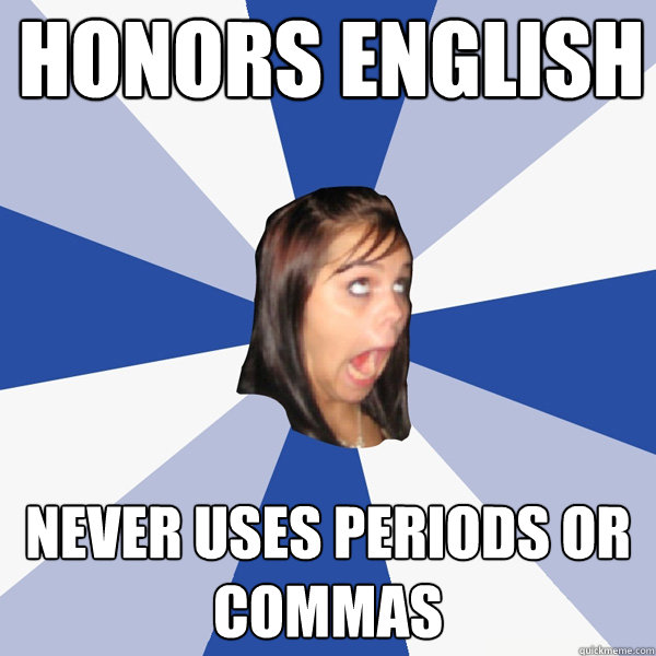 Honors English Never uses periods or commas  Annoying Facebook Girl