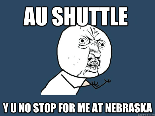 AU shuttle y u no stop for me at nebraska  