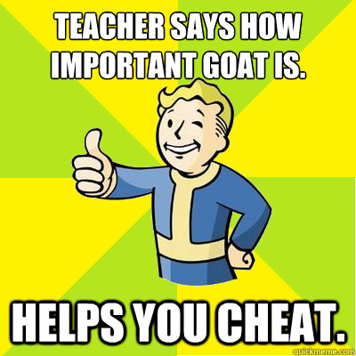 Teacher says how important goat is. helps you cheat.  Fallout new vegas