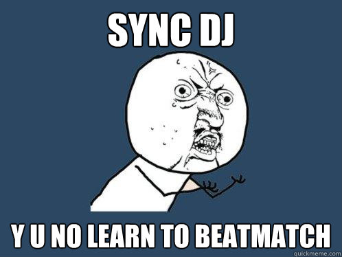 sync DJ y u no learn to beatmatch  Y U No