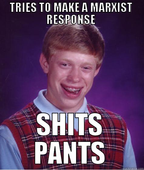 Marxist response - TRIES TO MAKE A MARXIST RESPONSE SHITS PANTS Bad Luck Brian