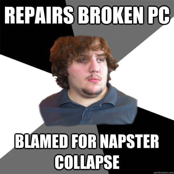 Repairs Broken PC Blamed For Napster Collapse  Family Tech Support Guy