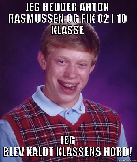 JEG HEDDER ANTON RASMUSSEN OG FIK 02 I 10 KLASSE JEG BLEV KALDT KLASSENS NØRD! Bad Luck Brian