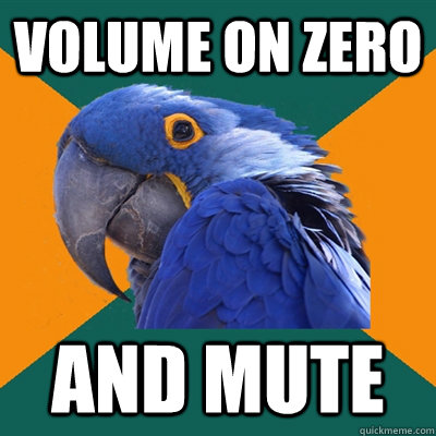 Volume on zero and mute  Paranoid Parrot