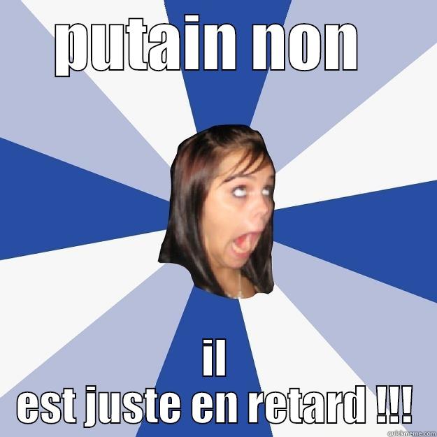 PUTAIN NON  IL EST JUSTE EN RETARD !!! Annoying Facebook Girl