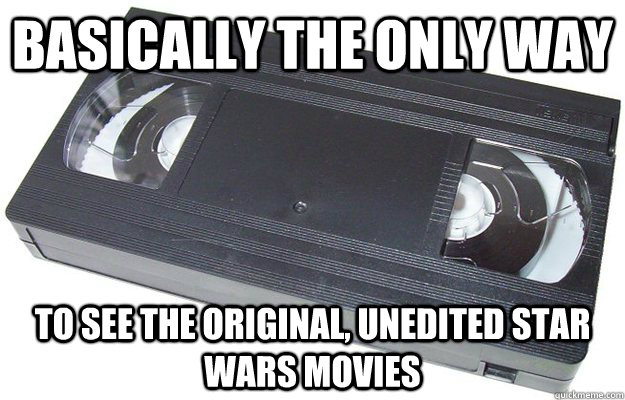 Basically the only way To see the original, unedited star wars movies  Good Guy VHS