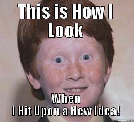 THIS IS HOW I LOOK WHEN I HIT UPON A NEW IDEA! Over Confident Ginger