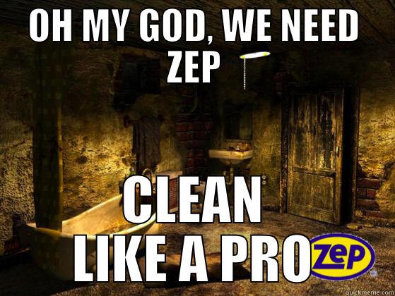 OH MY GOD, WE NEED ZEP CLEAN LIKE A PRO Misc