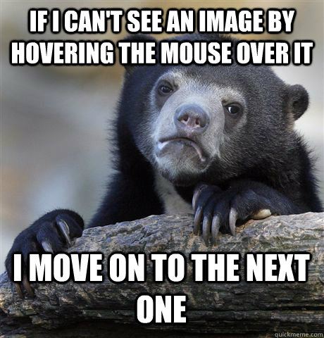 IF I CAN'T SEE AN IMAGE BY HOVERING THE MOUSE OVER IT I MOVE ON TO THE NEXT ONE  Confession Bear