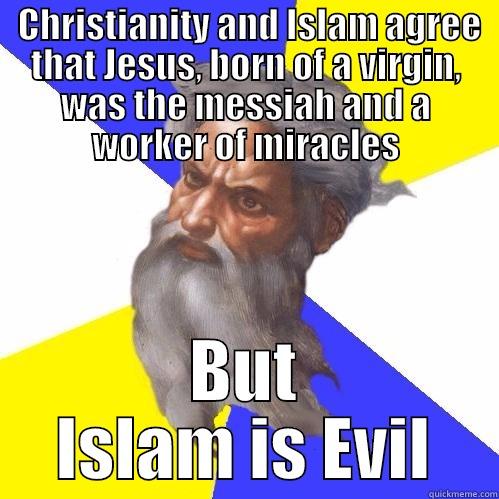  CHRISTIANITY AND ISLAM AGREE THAT JESUS, BORN OF A VIRGIN, WAS THE MESSIAH AND A WORKER OF MIRACLES BUT ISLAM IS EVIL Advice God