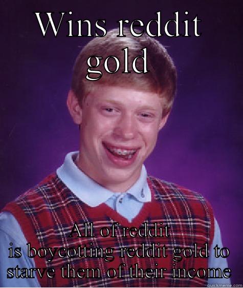 WINS REDDIT GOLD ALL OF REDDIT IS BOYCOTTING REDDIT GOLD TO STARVE THEM OF THEIR INCOME Bad Luck Brian