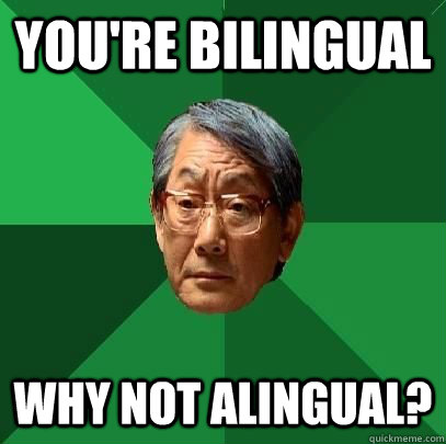 You're Bilingual  why not alingual?  High Expectations Asian Father