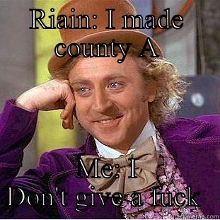 RIAIN: I MADE COUNTY A ME: I DON'T GIVE A FUCK  Condescending Wonka