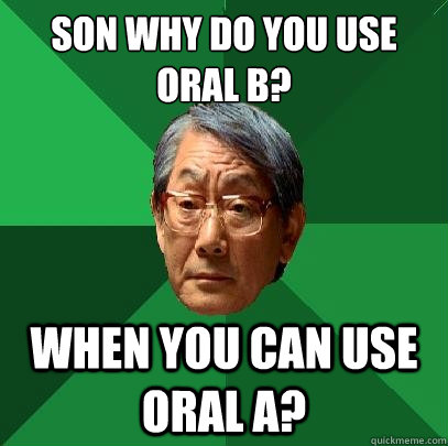 Son why do you use Oral B? When you can use Oral A?  High Expectations Asian Father