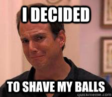 i decided to shave my balls  